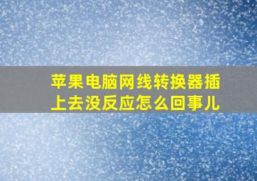 苹果电脑网线转换器插上去没反应怎么回事儿