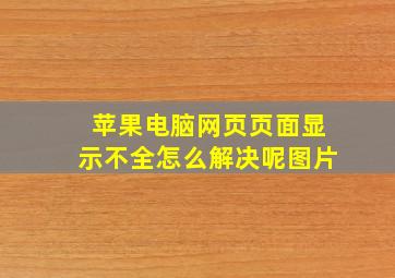 苹果电脑网页页面显示不全怎么解决呢图片