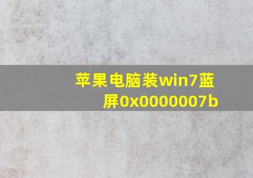 苹果电脑装win7蓝屏0x0000007b