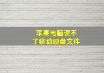 苹果电脑读不了移动硬盘文件