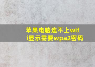 苹果电脑连不上wifi显示需要wpa2密码