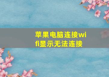 苹果电脑连接wifi显示无法连接