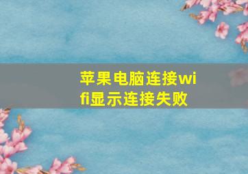 苹果电脑连接wifi显示连接失败