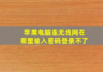 苹果电脑连无线网在哪里输入密码登录不了