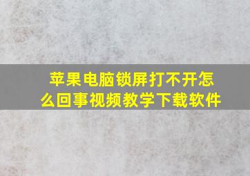 苹果电脑锁屏打不开怎么回事视频教学下载软件