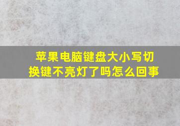 苹果电脑键盘大小写切换键不亮灯了吗怎么回事