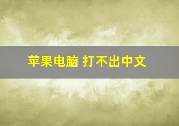 苹果电脑 打不出中文