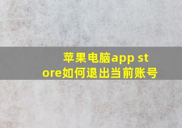 苹果电脑app store如何退出当前账号