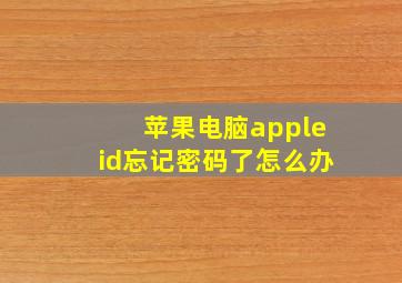 苹果电脑appleid忘记密码了怎么办