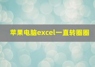 苹果电脑excel一直转圈圈