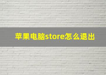 苹果电脑store怎么退出