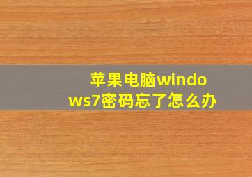 苹果电脑windows7密码忘了怎么办