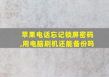 苹果电话忘记锁屏密码,用电脑刷机还能备份吗