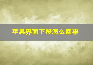 苹果界面下移怎么回事