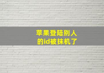 苹果登陆别人的id被抹机了