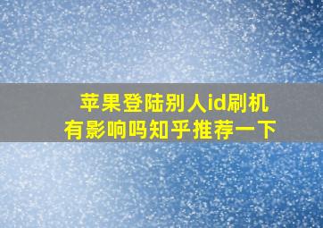 苹果登陆别人id刷机有影响吗知乎推荐一下