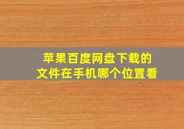 苹果百度网盘下载的文件在手机哪个位置看