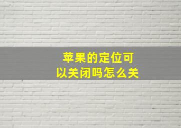 苹果的定位可以关闭吗怎么关