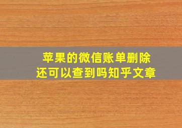 苹果的微信账单删除还可以查到吗知乎文章