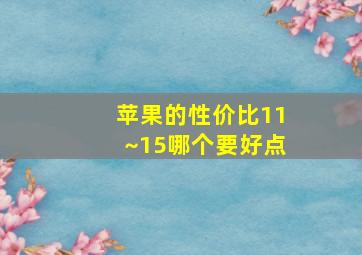 苹果的性价比11~15哪个要好点