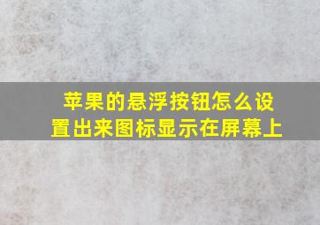 苹果的悬浮按钮怎么设置出来图标显示在屏幕上