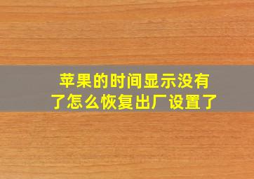 苹果的时间显示没有了怎么恢复出厂设置了