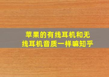 苹果的有线耳机和无线耳机音质一样嘛知乎