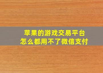 苹果的游戏交易平台怎么都用不了微信支付