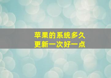 苹果的系统多久更新一次好一点