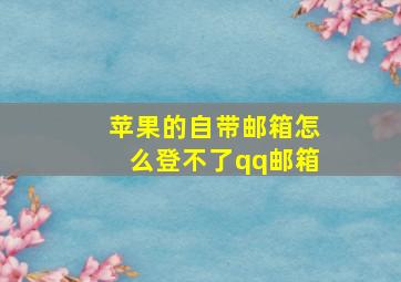 苹果的自带邮箱怎么登不了qq邮箱