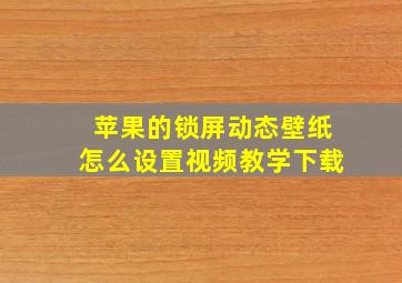 苹果的锁屏动态壁纸怎么设置视频教学下载