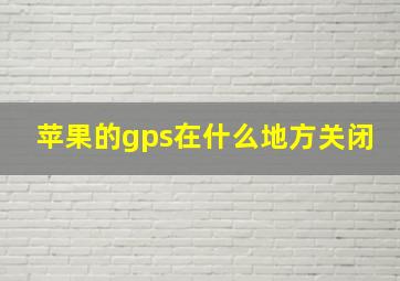 苹果的gps在什么地方关闭