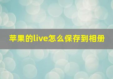 苹果的live怎么保存到相册