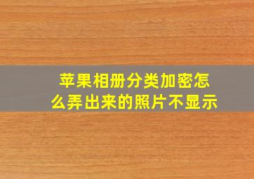 苹果相册分类加密怎么弄出来的照片不显示