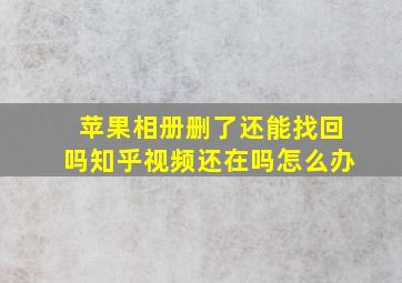 苹果相册删了还能找回吗知乎视频还在吗怎么办