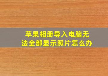 苹果相册导入电脑无法全部显示照片怎么办