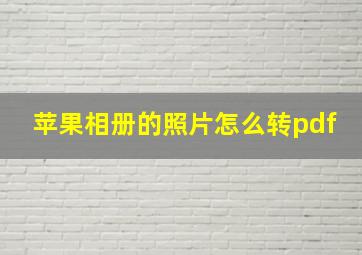 苹果相册的照片怎么转pdf