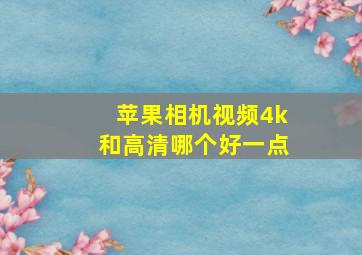 苹果相机视频4k和高清哪个好一点