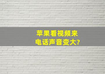 苹果看视频来电话声音变大?