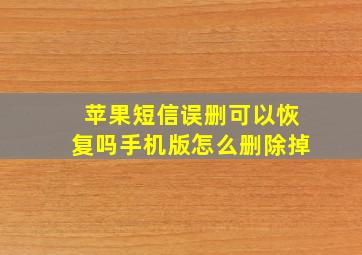 苹果短信误删可以恢复吗手机版怎么删除掉