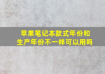 苹果笔记本款式年份和生产年份不一样可以用吗