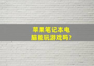 苹果笔记本电脑能玩游戏吗?