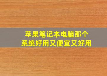 苹果笔记本电脑那个系统好用又便宜又好用