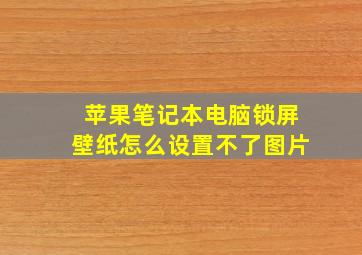 苹果笔记本电脑锁屏壁纸怎么设置不了图片