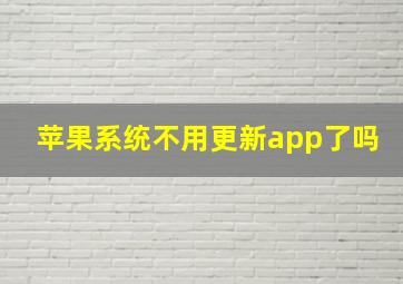 苹果系统不用更新app了吗