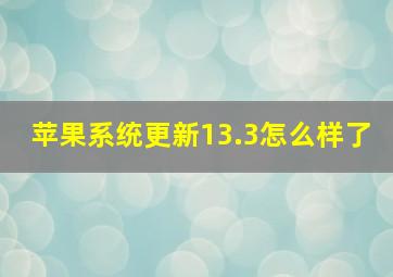 苹果系统更新13.3怎么样了