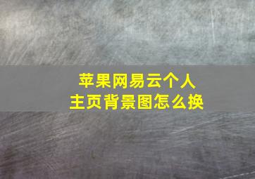 苹果网易云个人主页背景图怎么换