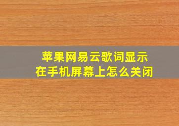 苹果网易云歌词显示在手机屏幕上怎么关闭