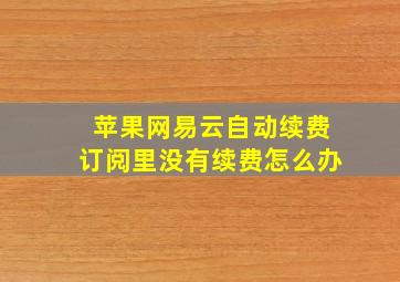 苹果网易云自动续费订阅里没有续费怎么办