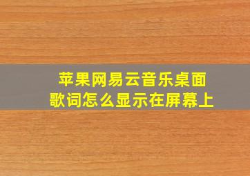 苹果网易云音乐桌面歌词怎么显示在屏幕上